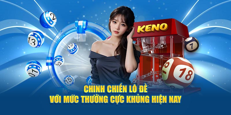 Chinh chiến lô đề với mức thưởng cực khủng hiện nay