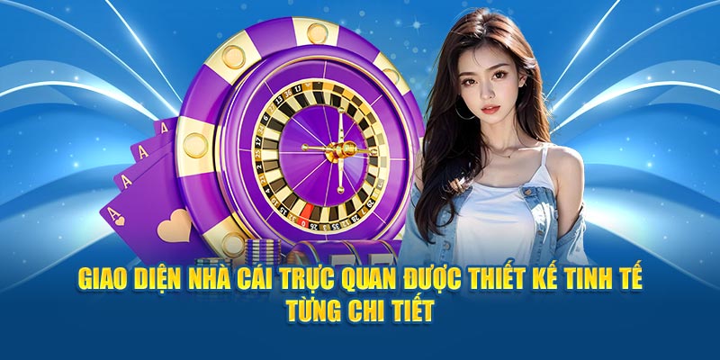 Giao diện nhà cái trực quan được thiết kế tinh tế từng chi tiết