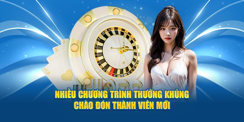 Nhiều chương trình thưởng khủng chào đón thành viên mới